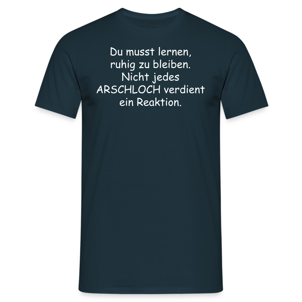 Du musst lernen, ruhig zu bleiben. Nicht jedes ARSCHLOCH verdient ein Reaktion. - Navy