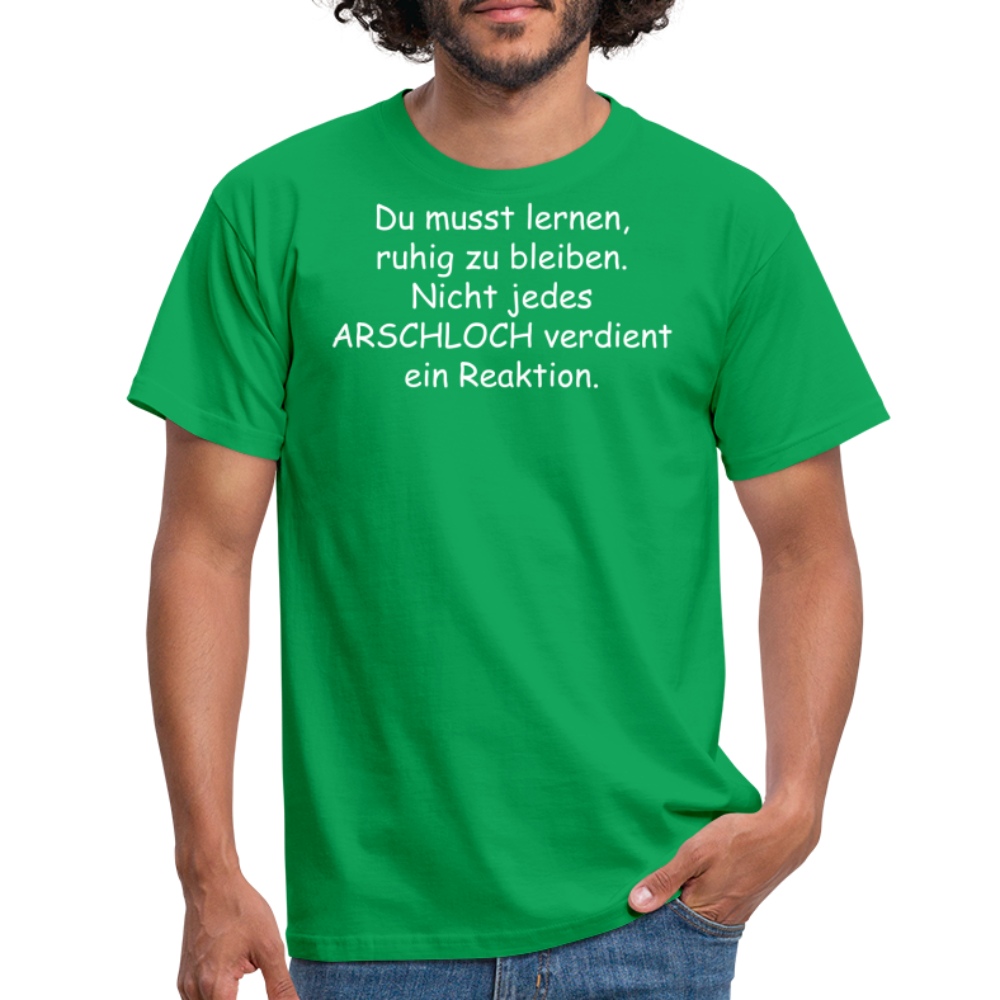 Du musst lernen, ruhig zu bleiben. Nicht jedes ARSCHLOCH verdient ein Reaktion. - Kelly Green