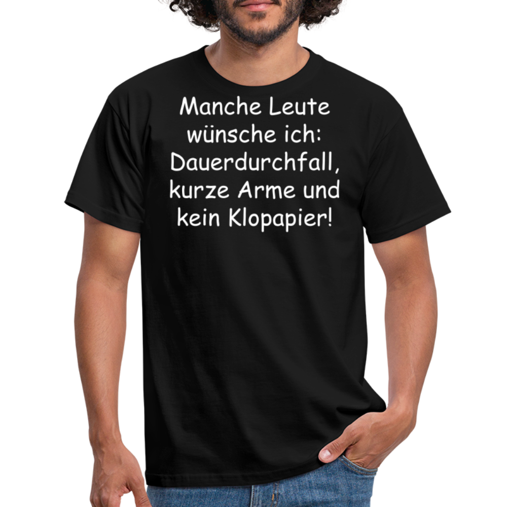 Manche Leute wünsche ich: Dauerdurchfall, kurze Arme und kein Klopapier! - Schwarz