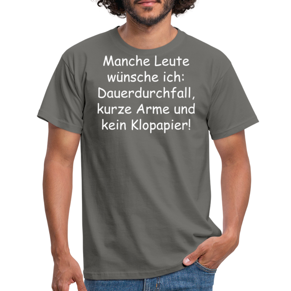 Manche Leute wünsche ich: Dauerdurchfall, kurze Arme und kein Klopapier! - Graphit