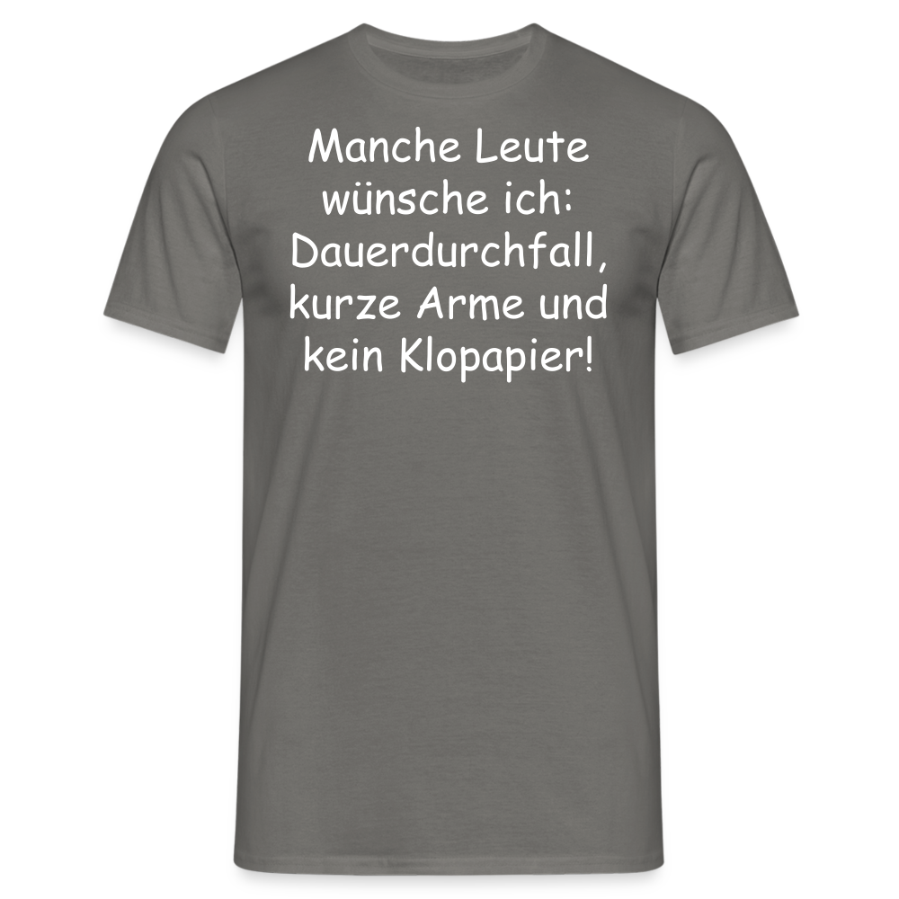 Manche Leute wünsche ich: Dauerdurchfall, kurze Arme und kein Klopapier! - Graphit
