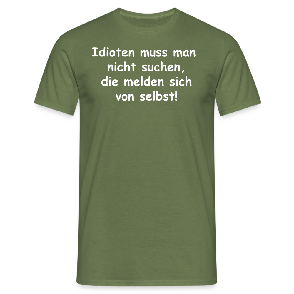 Idioten muss man  nicht suchen, die melden sich von selbst! - Militärgrün