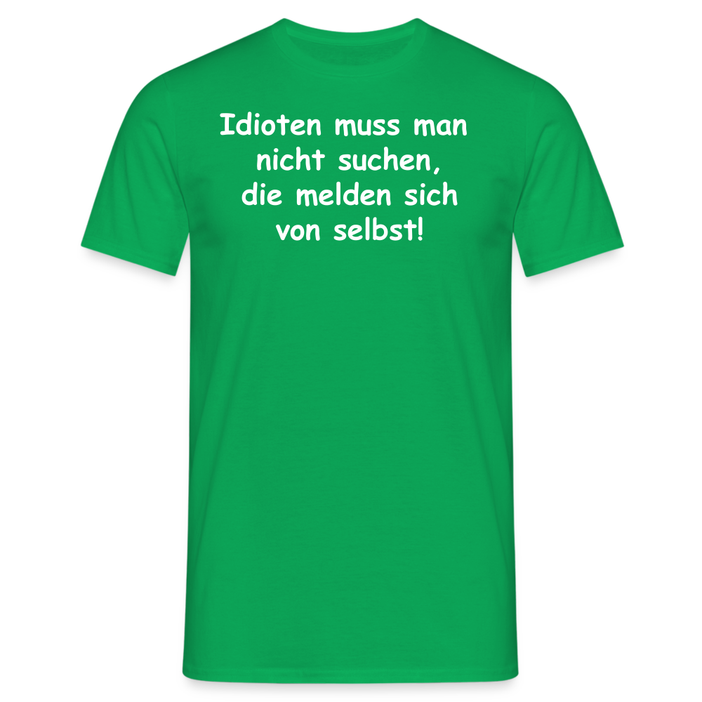 Idioten muss man  nicht suchen, die melden sich von selbst! - Kelly Green