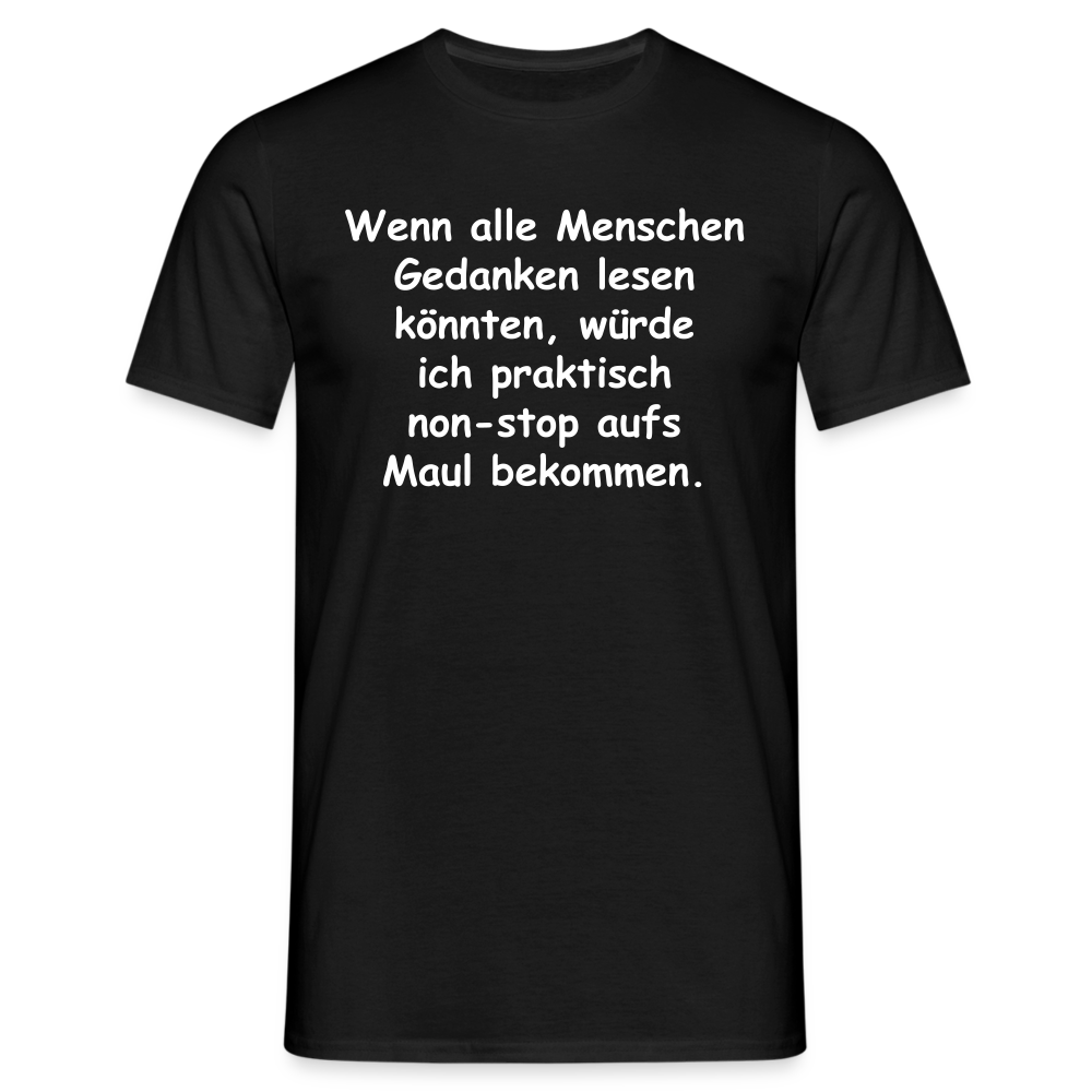 Wenn alle Menschen Gedanken lesen könnten, würde ich praktisch non-stop aufs Maul bekommen. - Schwarz