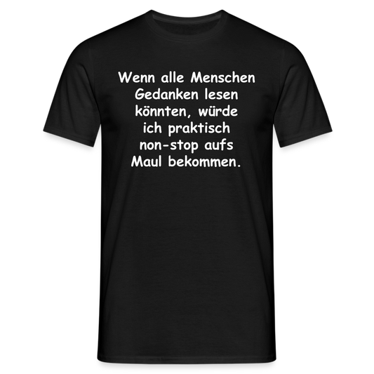 Wenn alle Menschen Gedanken lesen könnten, würde ich praktisch non-stop aufs Maul bekommen. - Schwarz