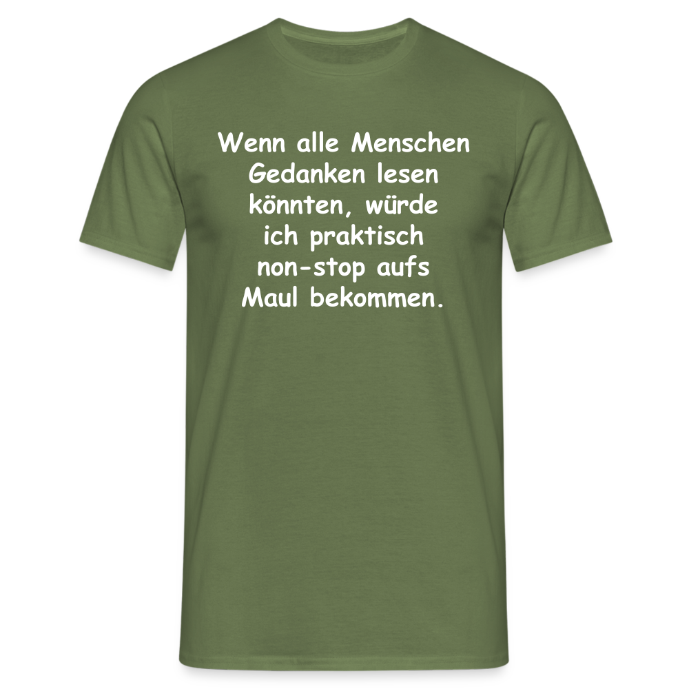 Wenn alle Menschen Gedanken lesen könnten, würde ich praktisch non-stop aufs Maul bekommen. - Militärgrün