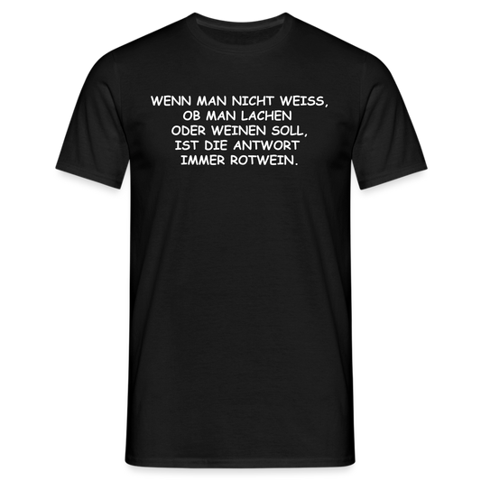 WENN MAN NICHT WEISS, OB MAN LACHEN  ODER WEINEN SOLL, IST DIE ANTWORT  IMMER ROTWEIN. - Schwarz