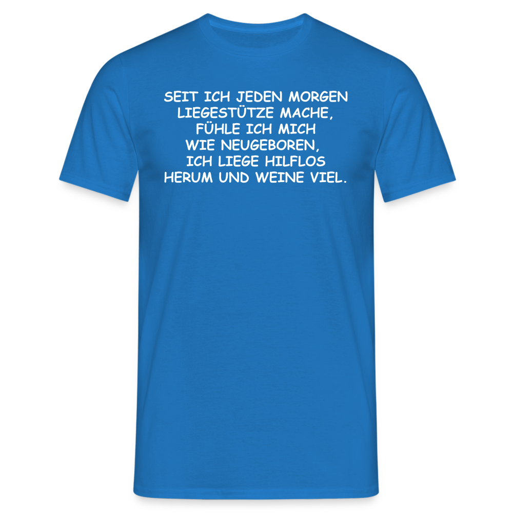 SEIT ICH JEDEN MORGEN LIEGESTÜTZE MACHE, FÜHLE ICH MICH WIE NEUGEBOREN,  ICH LIEGE HILFLOS HERUM UND WEINE VIEL. - Royalblau