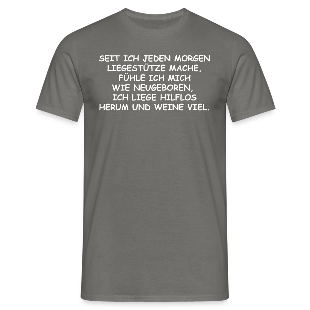 SEIT ICH JEDEN MORGEN LIEGESTÜTZE MACHE, FÜHLE ICH MICH WIE NEUGEBOREN,  ICH LIEGE HILFLOS HERUM UND WEINE VIEL. - Graphit