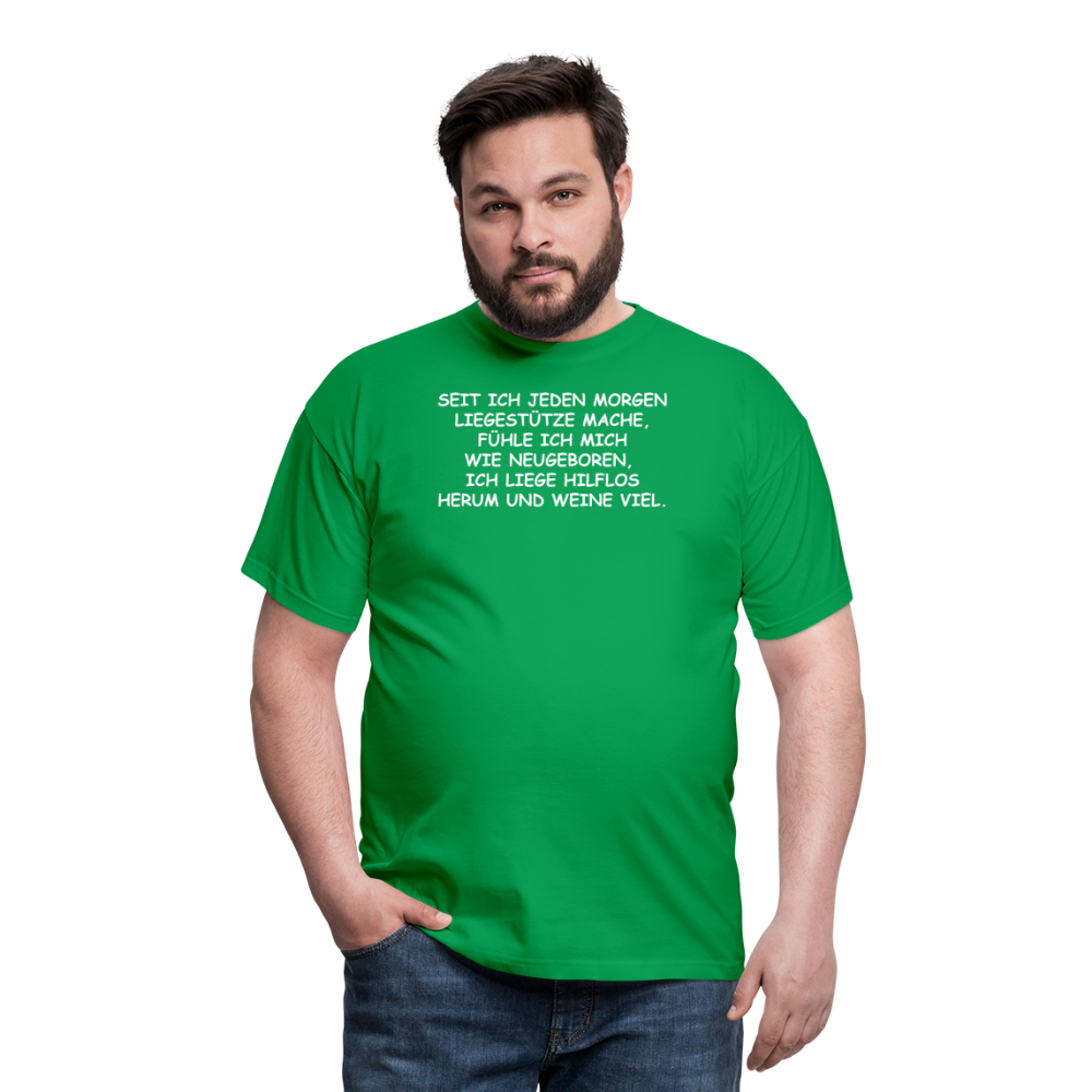 SEIT ICH JEDEN MORGEN LIEGESTÜTZE MACHE, FÜHLE ICH MICH WIE NEUGEBOREN,  ICH LIEGE HILFLOS HERUM UND WEINE VIEL. - Kelly Green