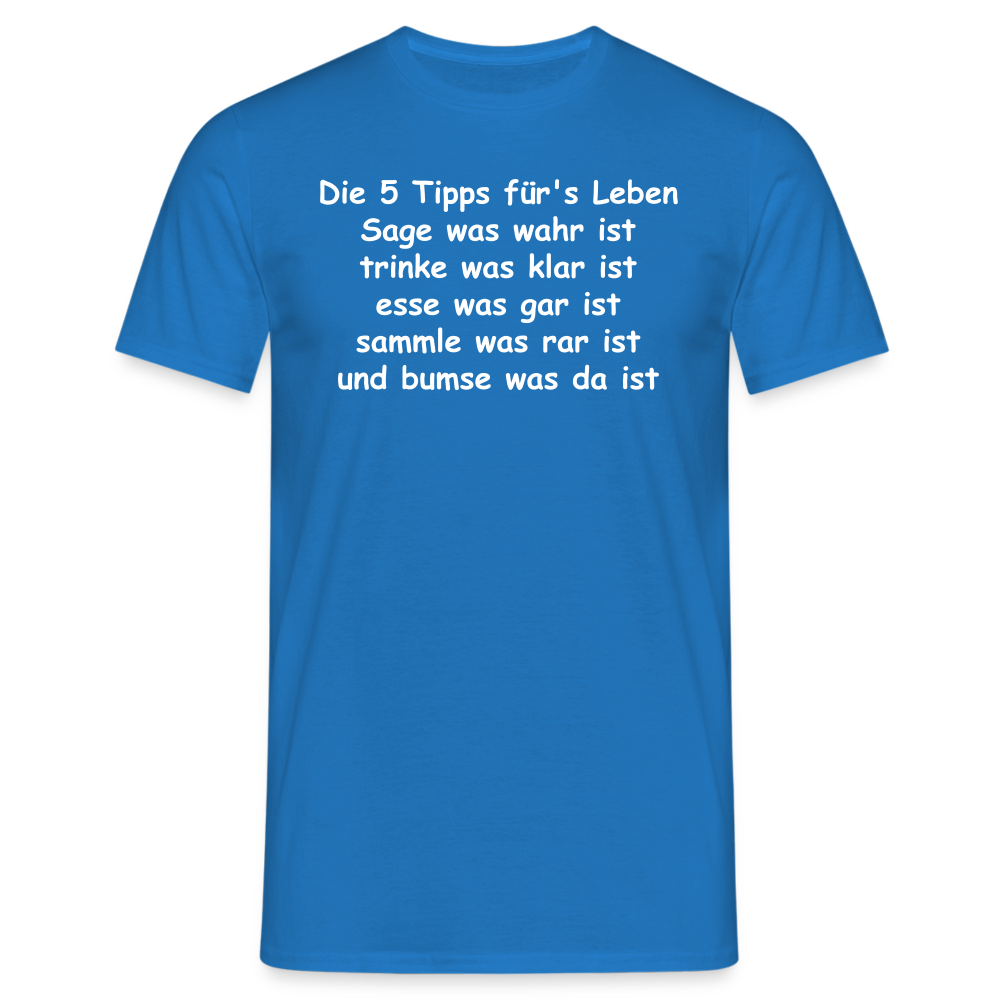 Die 5 Tipps für's Leben Sage was wahr ist trinke was klar ist esse was gar ist sammle was rar ist und bumse was da ist - Royalblau