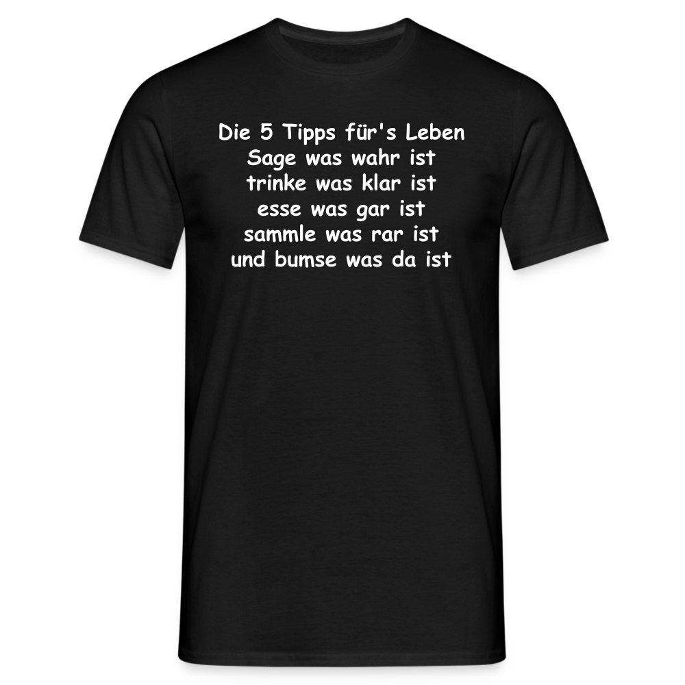 Die 5 Tipps für's Leben Sage was wahr ist trinke was klar ist esse was gar ist sammle was rar ist und bumse was da ist - Schwarz