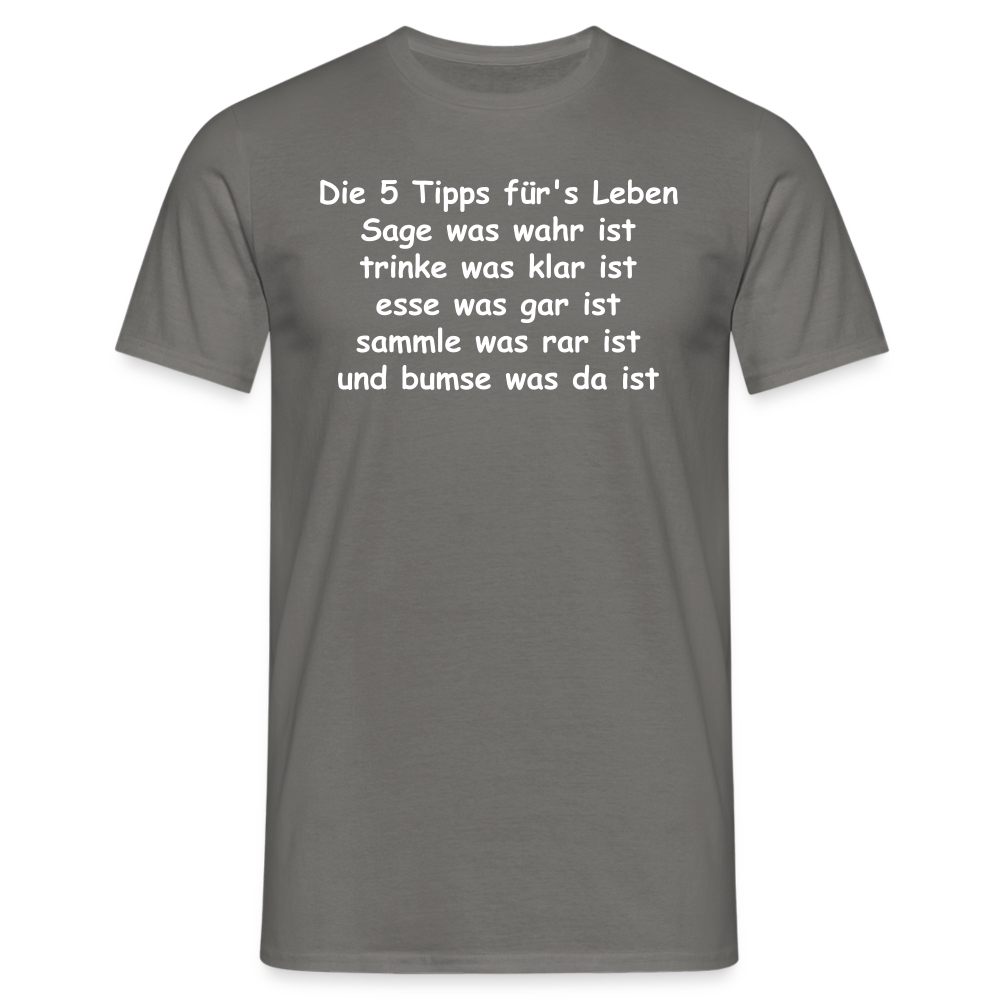 Die 5 Tipps für's Leben Sage was wahr ist trinke was klar ist esse was gar ist sammle was rar ist und bumse was da ist - Graphit