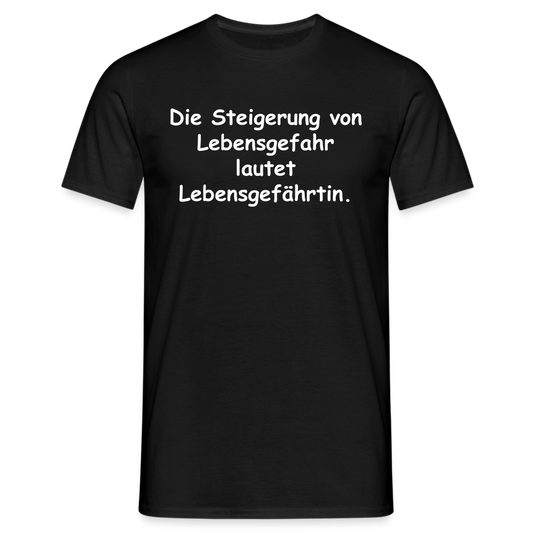 Die Steigerung von Lebensgefahr lautet Lebensgefährtin. - Schwarz