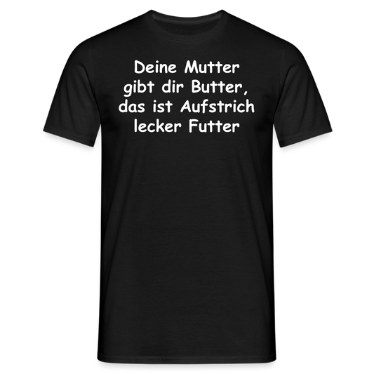 Deine Mutter gibt dir Butter, das ist Aufstrich lecker Futter - Schwarz