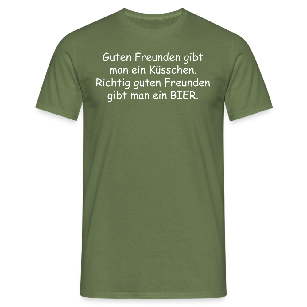 Guten Freunden gibt man ein Küsschen.  Richtig guten Freunden gibt man ein BIER. - Militärgrün