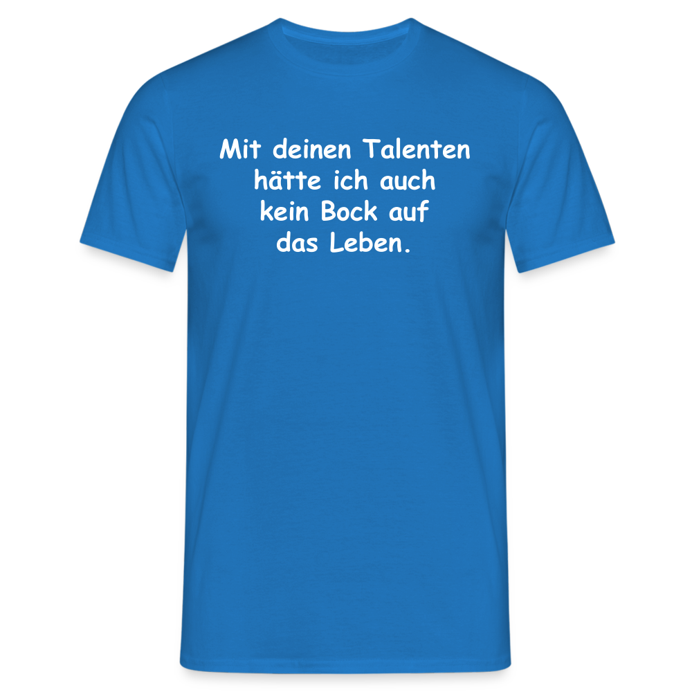 Mit deinen Talenten hätte ich auch kein Bock auf das Leben. - Royalblau