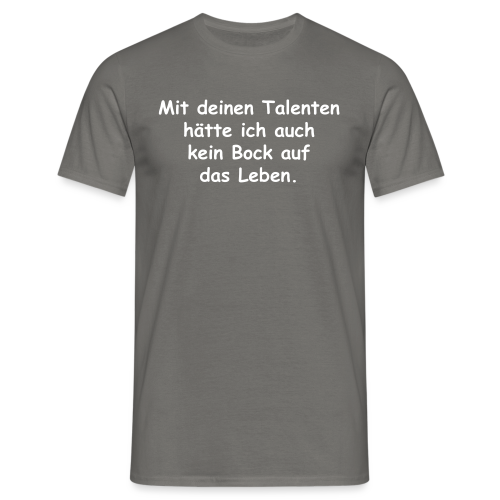 Mit deinen Talenten hätte ich auch kein Bock auf das Leben. - Graphit