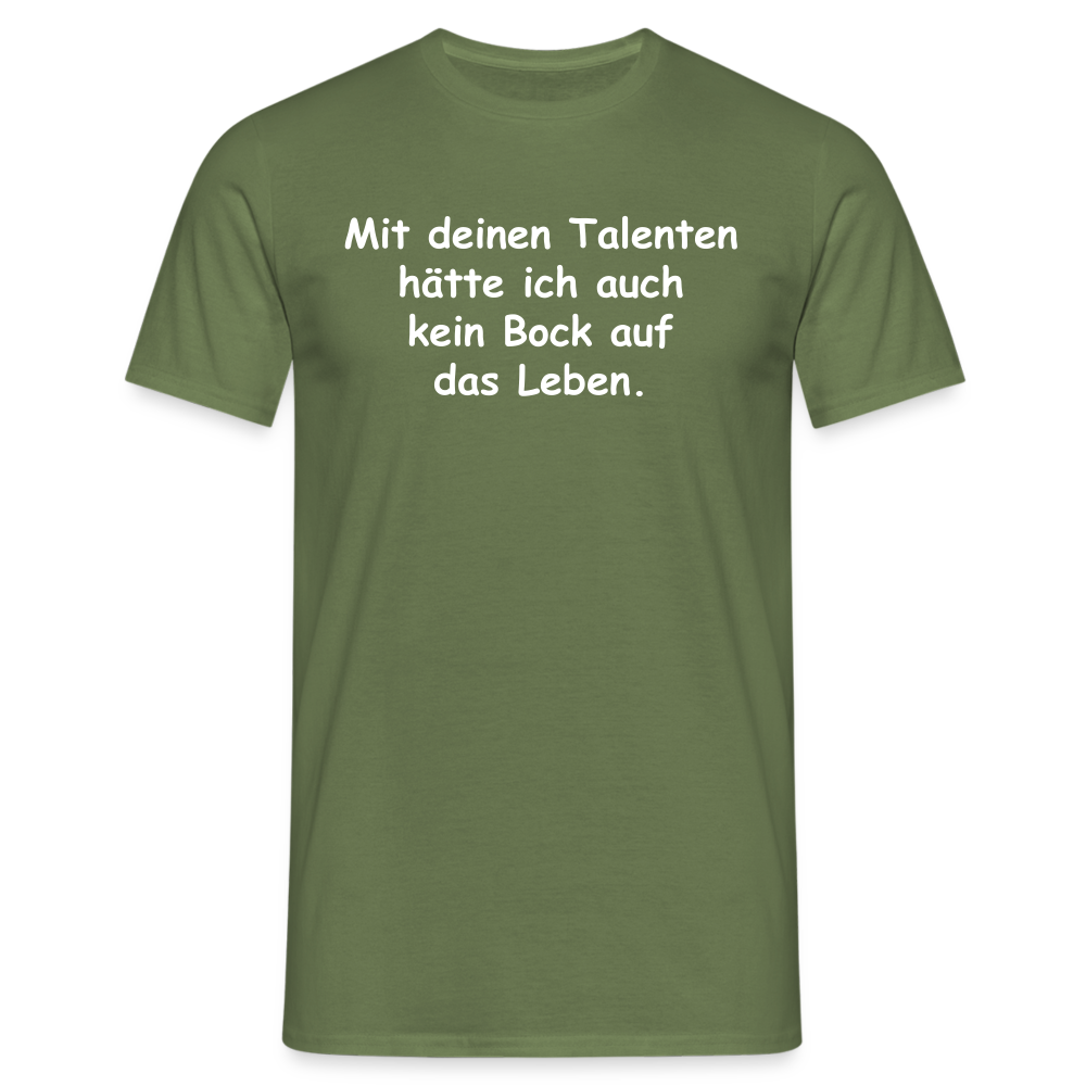 Mit deinen Talenten hätte ich auch kein Bock auf das Leben. - Militärgrün