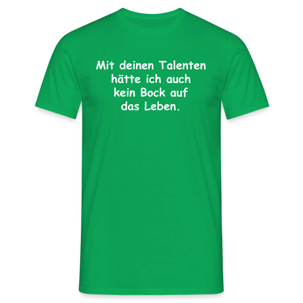 Mit deinen Talenten hätte ich auch kein Bock auf das Leben. - Kelly Green