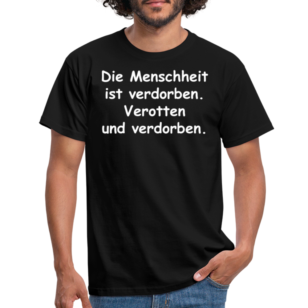 Die Menschheit ist verdorben. Verotten und verdorben. - Schwarz