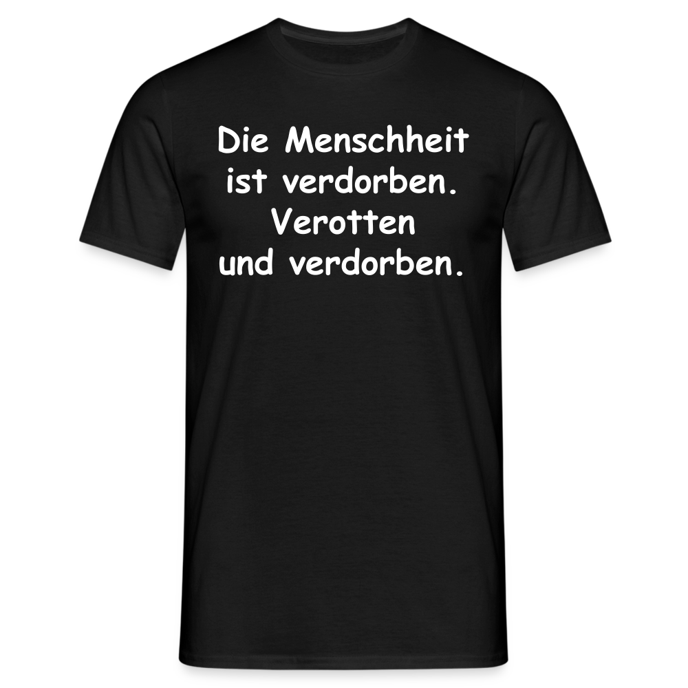 Die Menschheit ist verdorben. Verotten und verdorben. - Schwarz