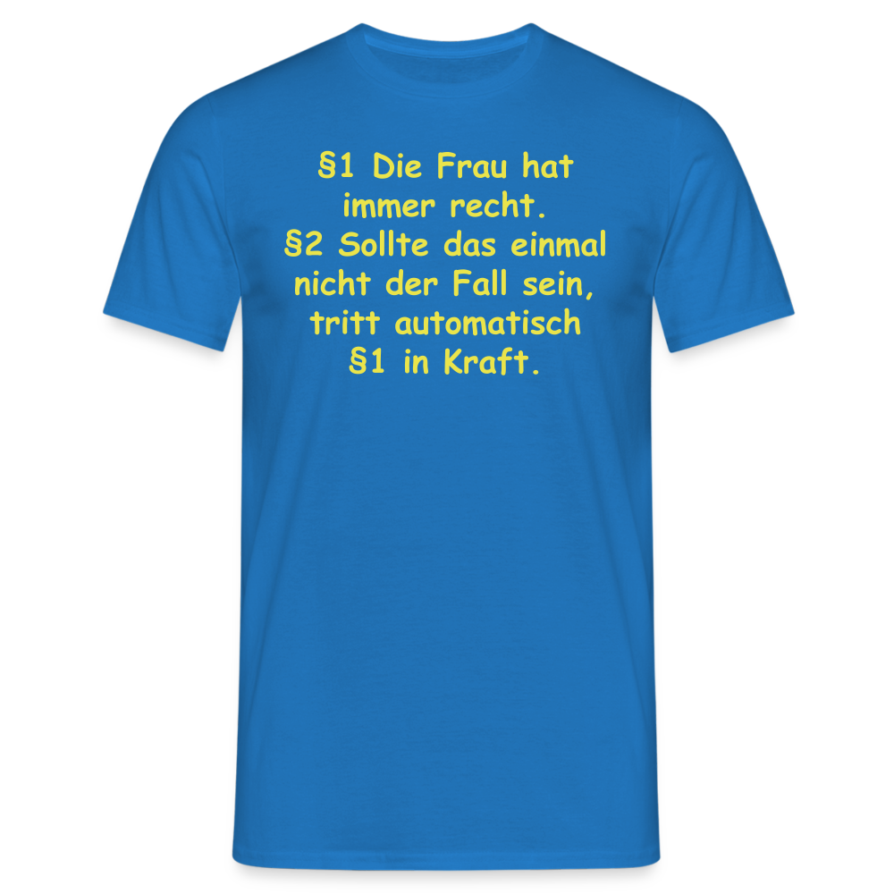 §1 Die Frau hat immer recht. §2 Sollte das einmal nicht der Fall sein, tritt automatisch §1 in Kraft. - Royalblau
