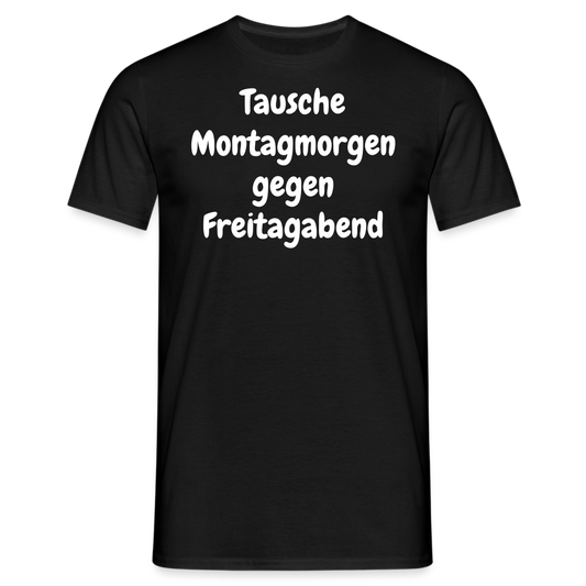 Tausche Montagmorgen gegen Freitagabend - Schwarz