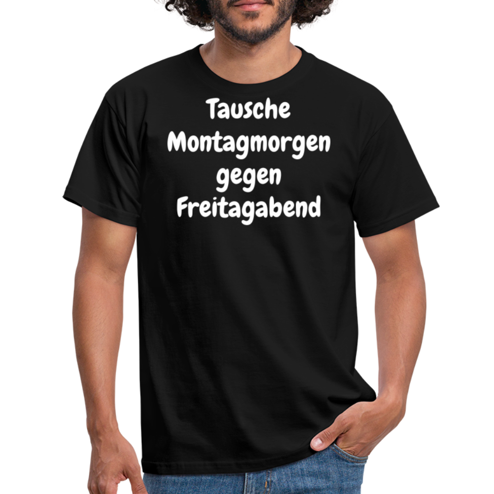 Tausche Montagmorgen gegen Freitagabend - Schwarz