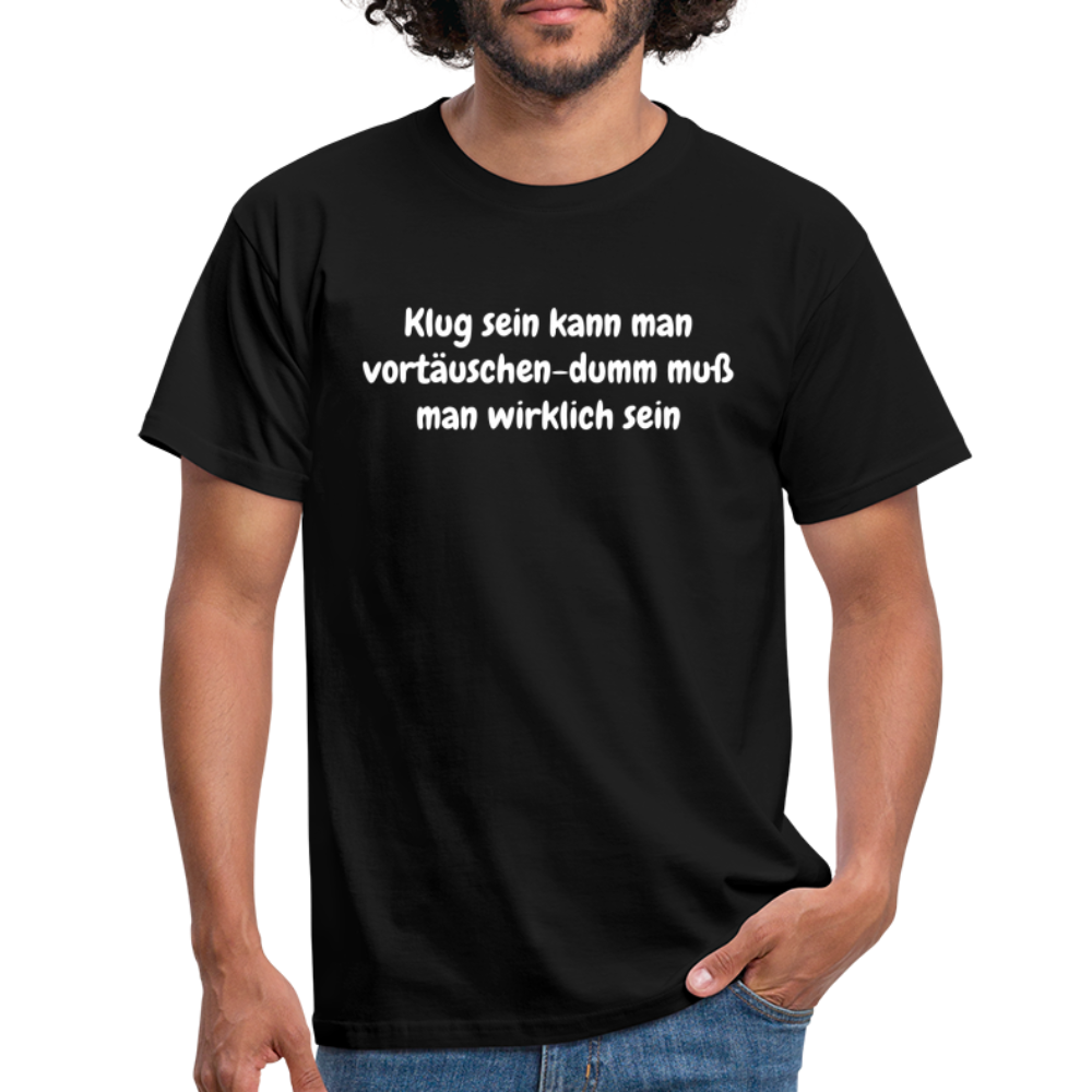 Klug sein kann man vortäuschen-dumm muß man wirklich sein - Schwarz