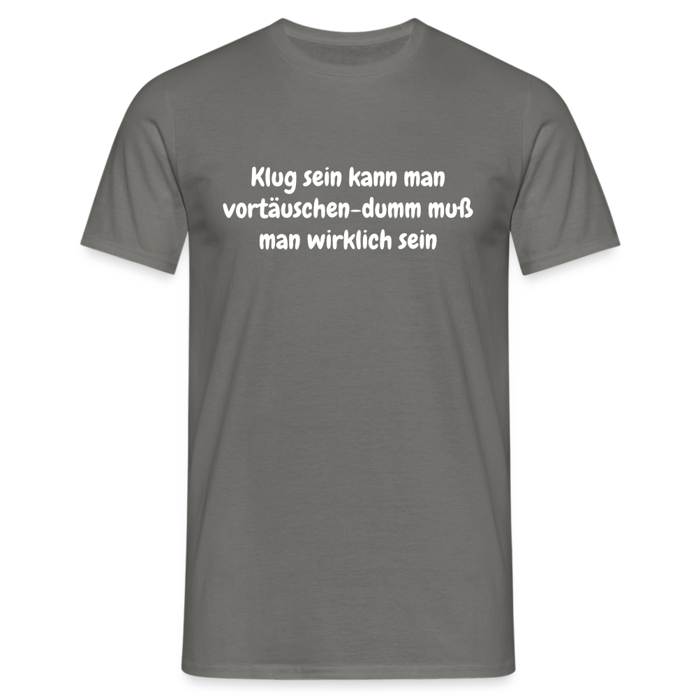 Klug sein kann man vortäuschen-dumm muß man wirklich sein - Graphit