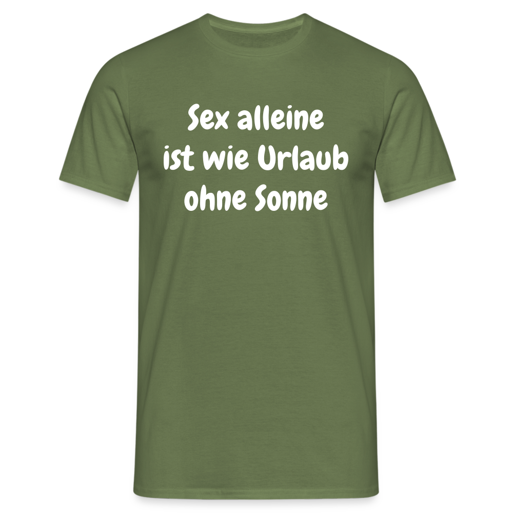 Sex alleine ist wie Urlaub ohne Sonne - Militärgrün