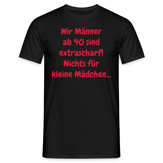 Wir Männer ab 40 sind extrascharf! Nichts für kleine Mädchen... - Schwarz