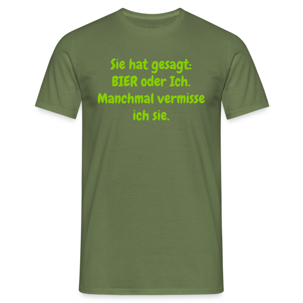 Sie hat gesagt: BIER oder Ich. Manchmal vermisse ich sie. - Militärgrün