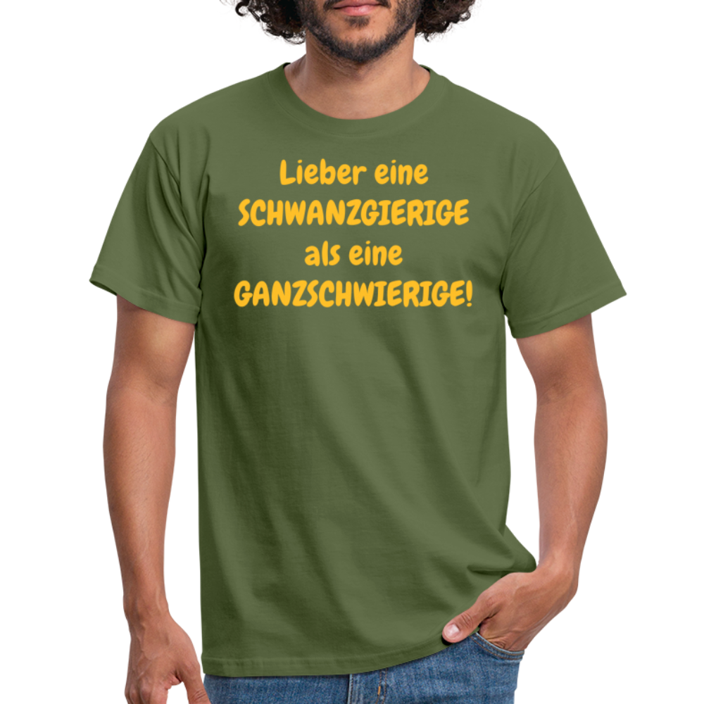 Lieber eine SCHWANZGIERIGE als eine GANZSCHWIERIGE! - Militärgrün