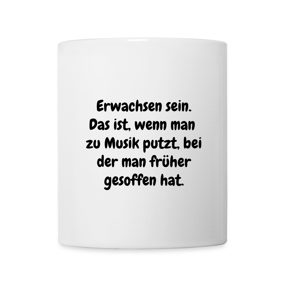 Erwachsen sein. Das ist, wenn man  zu Musik putzt, bei der man früher gesoffen hat. - weiß