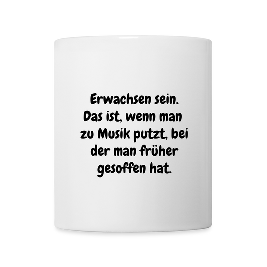 Erwachsen sein. Das ist, wenn man  zu Musik putzt, bei der man früher gesoffen hat. - weiß