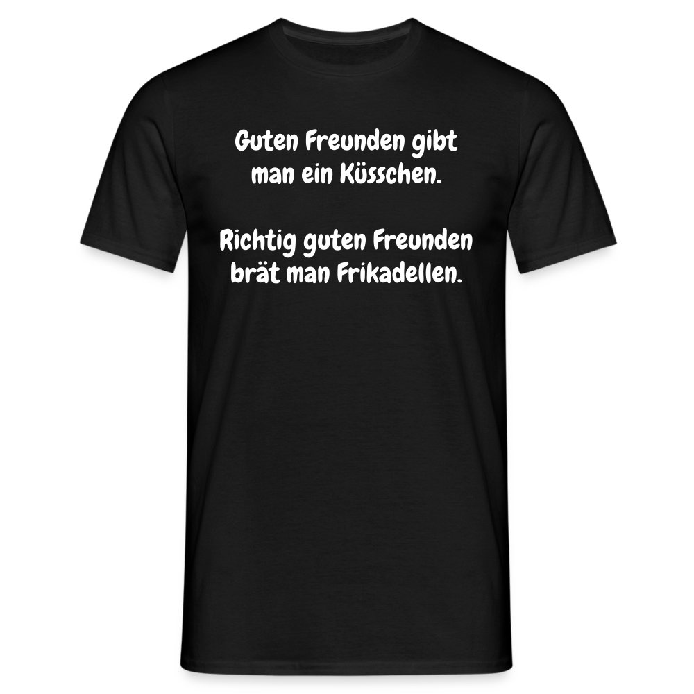 Guten Freunden gibt man ein Küsschen.  Richtig guten Freunden brät man Frikadellen. - Schwarz