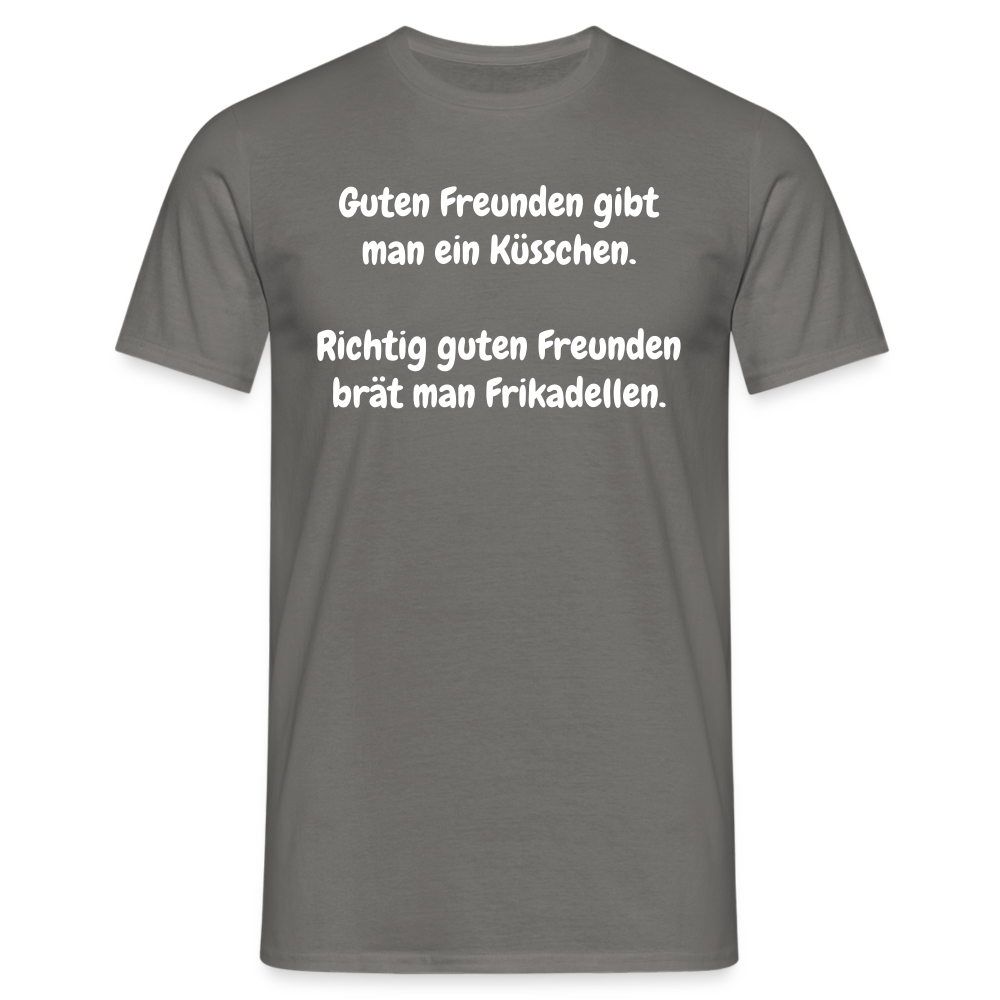 Guten Freunden gibt man ein Küsschen.  Richtig guten Freunden brät man Frikadellen. - Graphit