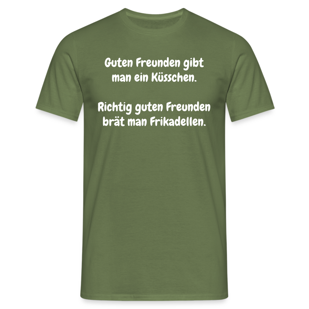 Guten Freunden gibt man ein Küsschen.  Richtig guten Freunden brät man Frikadellen. - Militärgrün