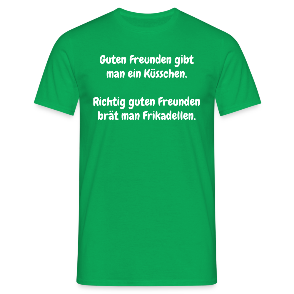 Guten Freunden gibt man ein Küsschen.  Richtig guten Freunden brät man Frikadellen. - Kelly Green