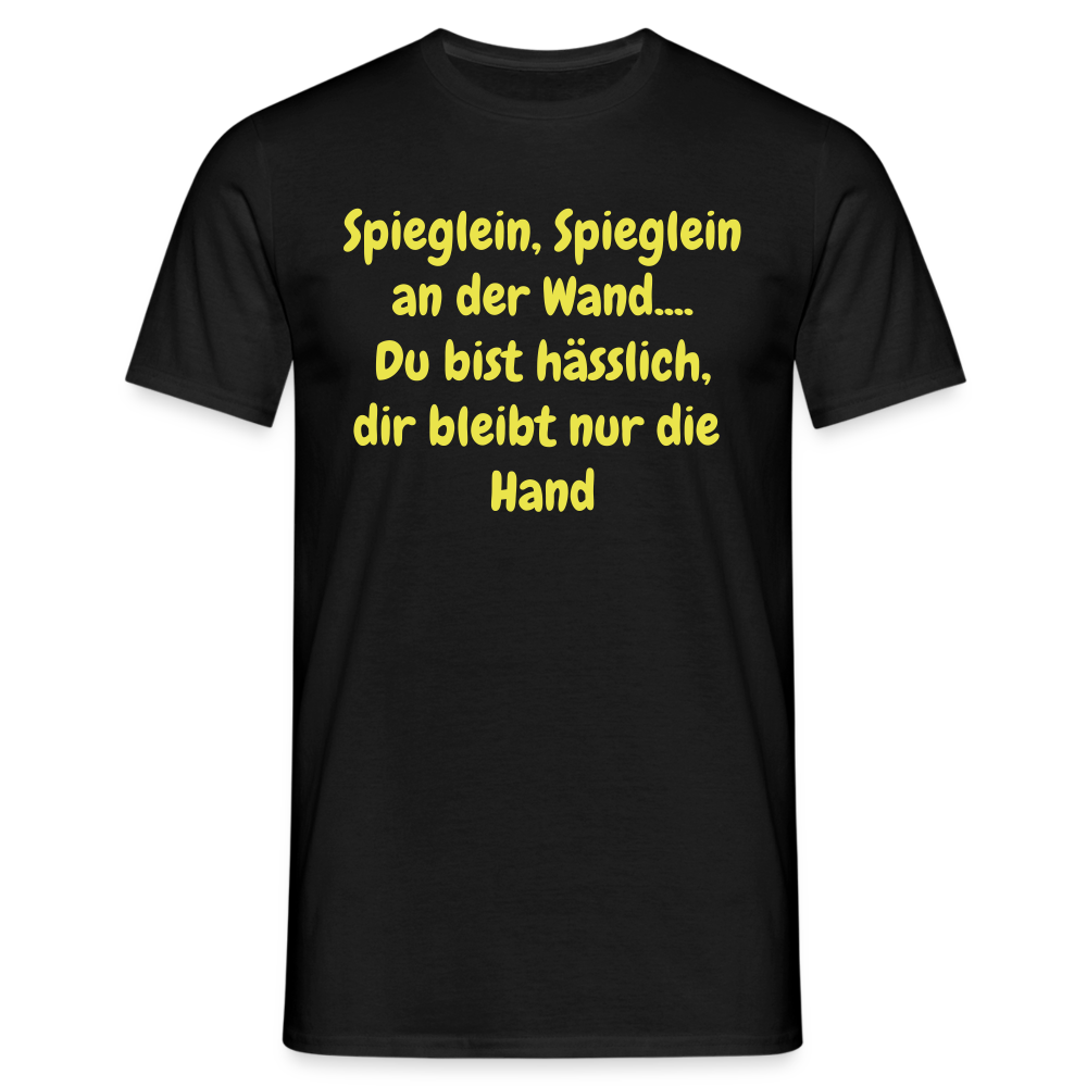 Spieglein, Spieglein an der Wand.... Du bist hässlich, dir bleibt nur die  Hand - Schwarz