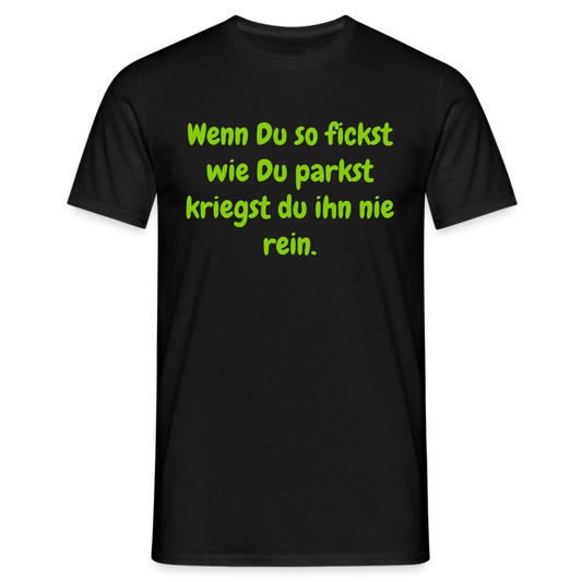 Wenn Du so fickst wie Du parkst kriegst du ihn nie rein. - Schwarz