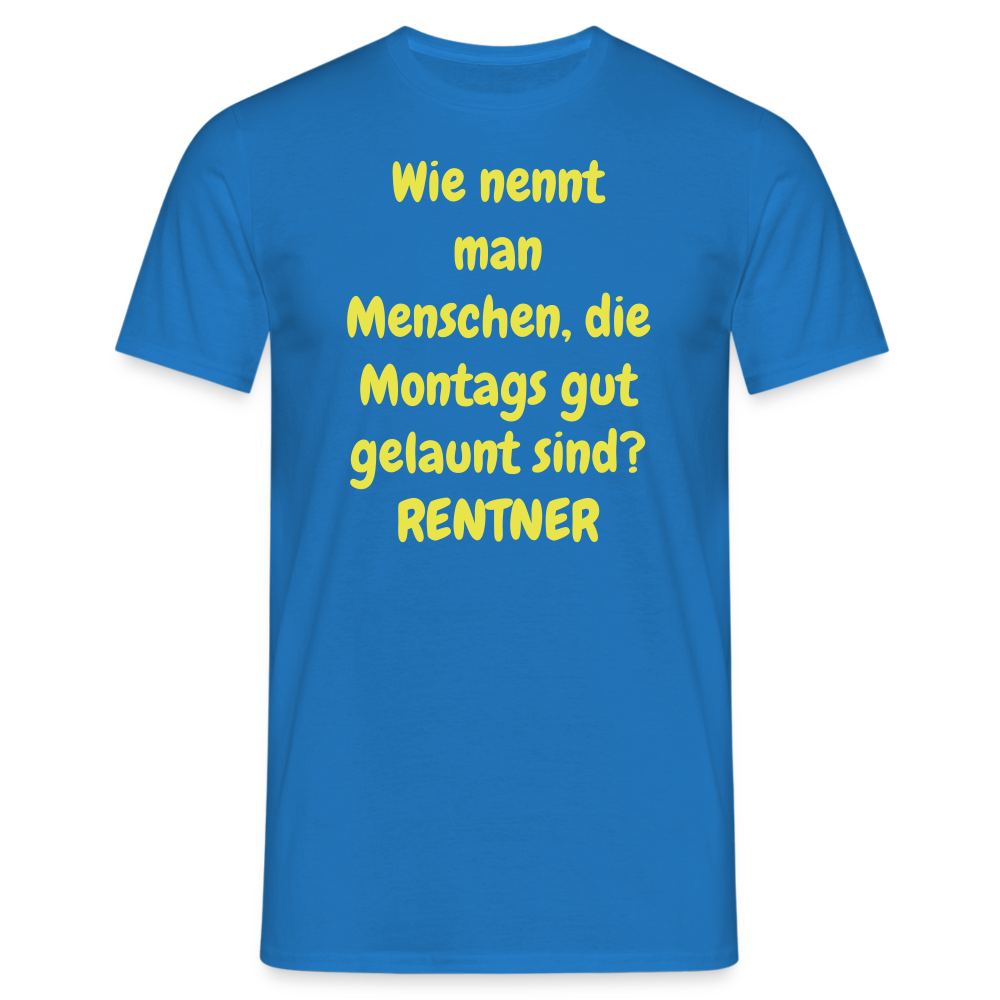 Wie nennt man Menschen, die Montags gut gelaunt sind? RENTNER - Royalblau