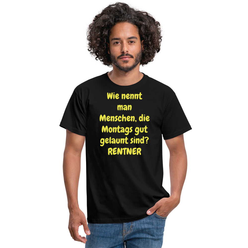 Wie nennt man Menschen, die Montags gut gelaunt sind? RENTNER - Schwarz
