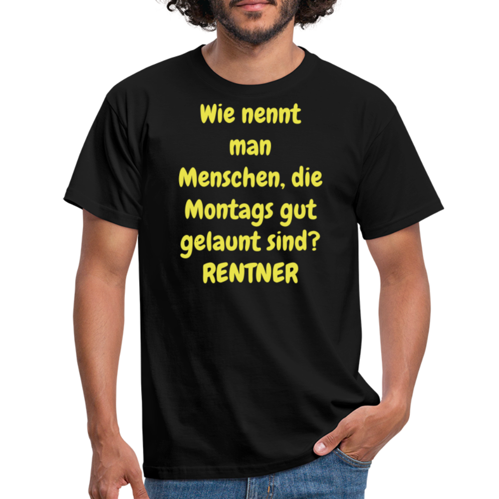 Wie nennt man Menschen, die Montags gut gelaunt sind? RENTNER - Schwarz