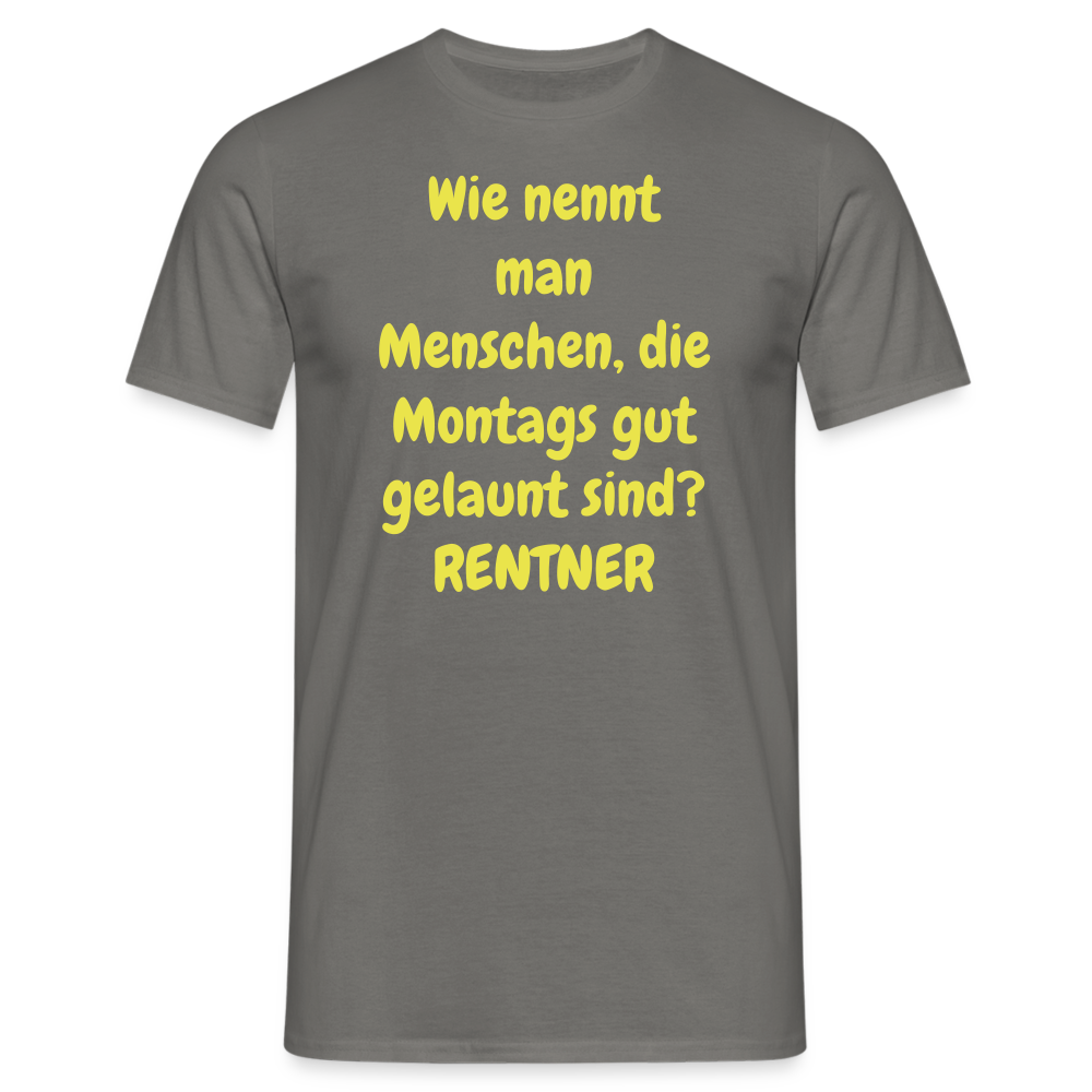 Wie nennt man Menschen, die Montags gut gelaunt sind? RENTNER - Graphit