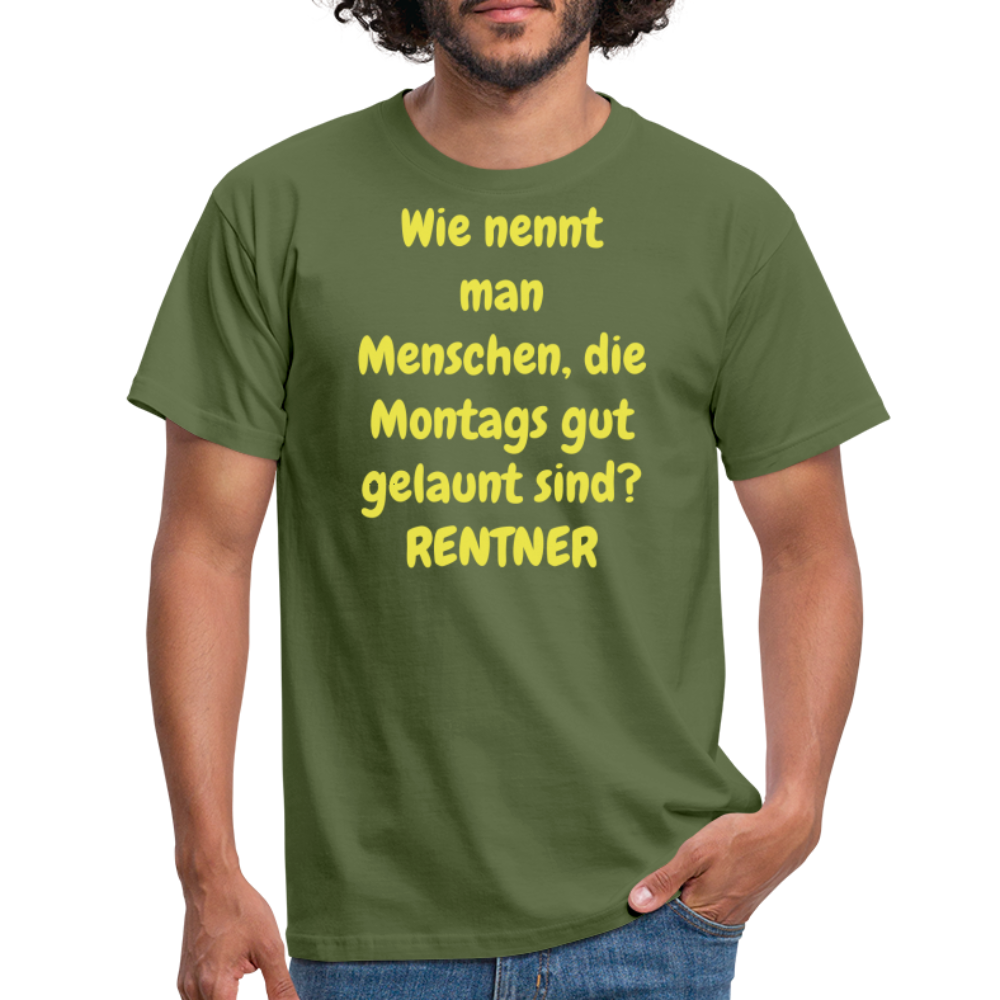 Wie nennt man Menschen, die Montags gut gelaunt sind? RENTNER - Militärgrün