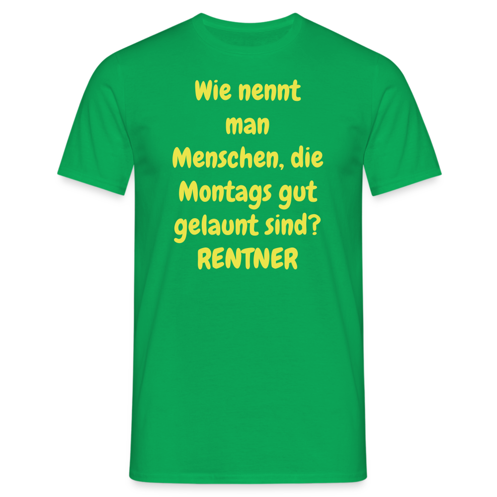 Wie nennt man Menschen, die Montags gut gelaunt sind? RENTNER - Kelly Green