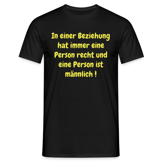 In einer Beziehung hat immer eine Person recht und eine Person ist männlich ! - Schwarz